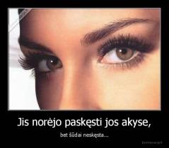 Jis norėjo paskęsti jos akyse, - bet šūdai neskęsta...
