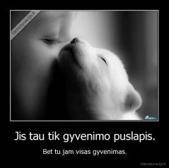 Jis tau tik gyvenimo puslapis. - Bet tu jam visas gyvenimas.