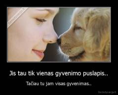 Jis tau tik vienas gyvenimo puslapis.. - Tačiau tu jam visas gyvenimas..