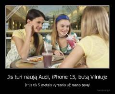 Jis turi naują Audi, iPhone 15, butą Vilniuje - Ir jis tik 5 metais vyresnis už mano tėvą!