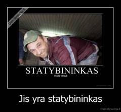 Jis yra statybininkas - 