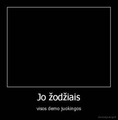 Jo žodžiais - visos demo juokingos