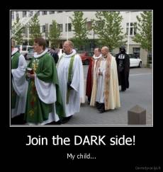 Join the DARK side! - My child...