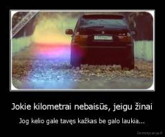 Jokie kilometrai nebaisūs, jeigu žinai - Jog kelio gale tavęs kažkas be galo laukia...