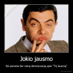Jokio jausmo - Kai pamatai dar vieną demotyvaciją apie "TĄ Jausmą"