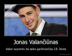 Jonas Valančiūnas - dabar suprantu be saiko garbinančias J.B. fanes