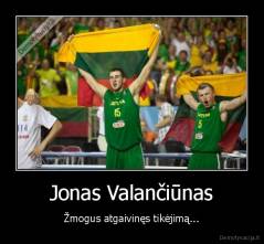 Jonas Valančiūnas - Žmogus atgaivinęs tikėjimą...