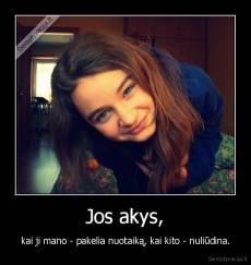 Jos akys, - kai ji mano - pakelia nuotaiką, kai kito - nuliūdina.