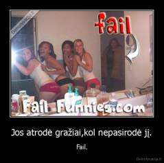 Jos atrodė gražiai,kol nepasirodė jį. - Fail.