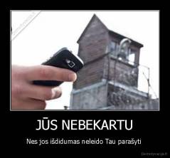 JŪS NEBEKARTU - Nes jos išdidumas neleido Tau parašyti 