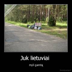 Juk lietuviai  - myli gamtą