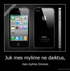 Juk mes mylime ne daiktus, - mes mylime žmones