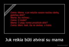 Juk reikia būti atvirai su mama - 