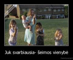 Juk svarbiausia- šeimos vienybė - 