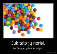 Juk taip jų norisi, - bet žmogau galvok ką valgai...