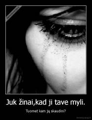 Juk žinai,kad ji tave myli. - Tuomet kam ją skaudini?