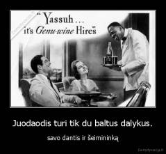 Juodaodis turi tik du baltus dalykus. - savo dantis ir šeimininką