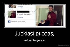 Juokiasi puodas, - kad katilas juodas.