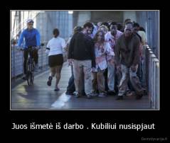 Juos išmetė iš darbo . Kubiliui nusispjaut  - 