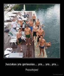 Juozukas yra geriausias... yra... yra...yra... - Pozuotojas!