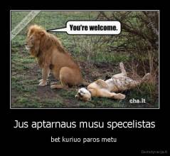 Jus aptarnaus musu specelistas - bet kuriuo paros metu 