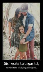 Jūs nesate turtingas tol, - kol neturite to, ko už pinigus nenupirksi.