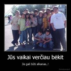 Jūs vaikai verčiau bėkit - Jis gali būti alkanas..!