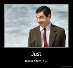 Just - take a photo, ok?