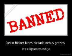 Justin Bieber fanes niekada nebus grazios  - Jos subjaurotos viduje