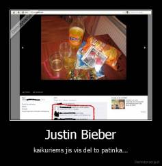 Justin Bieber - kaikuriems jis vis del to patinka...