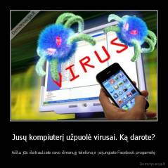 Jusų kompiuterį užpuolė virusai. Ką darote? - Aišku jūs išsitraukiate savo išmanųjį telefoną ir įsijungiate Facebook progamėlę