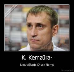 K. Kemzūra- - Lietuviškasis Chuck Norris