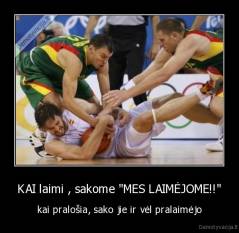 KAI laimi , sakome "MES LAIMĖJOME!!" - kai pralošia, sako jie ir vėl pralaimėjo