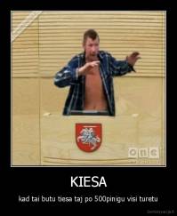 KIESA - kad tai butu tiesa taj po 500pinigu visi turetu