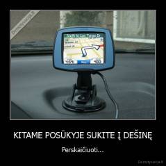 KITAME POSŪKYJE SUKITE Į DEŠINĘ - Perskaičiuoti...