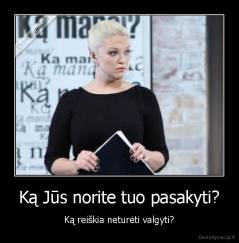 Ką Jūs norite tuo pasakyti? - Ką reiškia neturėti valgyti?