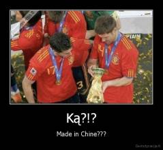 Ką?!? - Made in Chine???