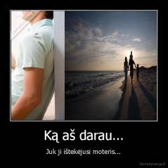 Ką aš darau... - Juk ji ištekėjusi moteris...