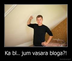 Ka bl.. jum vasara bloga?! - 