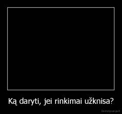 Ką daryti, jei rinkimai užknisa? - 