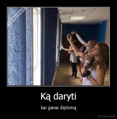 Ką daryti - kai gavai diplomą