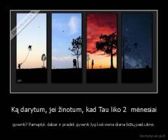 Ką darytum, jei žinotum, kad Tau liko 2  mėnesiai - gyventi? Pamąstyk dabar ir pradėk gyventi lyg kiekviena diena būtų paskutinė.