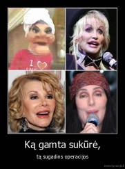 Ką gamta sukūrė, - tą sugadins operacijos