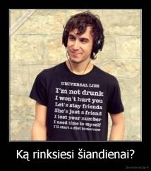 Ką rinksiesi šiandienai? - 
