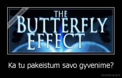 Ka tu pakeistum savo gyvenime? - 