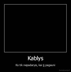Kablys - Ko tik nepadarysi, kai jį pagauni