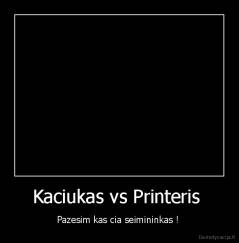 Kaciukas vs Printeris  - Pazesim kas cia seimininkas ! 