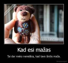 Kad esi mažas - Tai dar nieko nereiškia, kad tavo širdis maža.