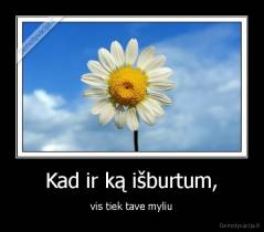 Kad ir ką išburtum, - vis tiek tave myliu