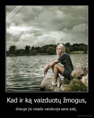 Kad ir ką vaizduotų žmogus, - drauge jis visada vaizduoja save patį. 